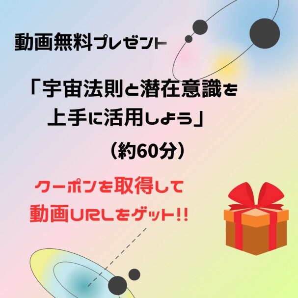 動画プレゼント「宇宙法則と潜在意識を上手に活用しよう」（約1時間）