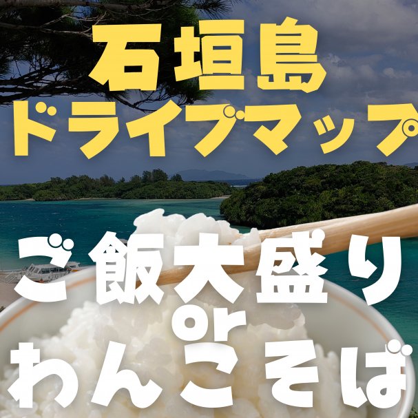 石垣島ドライブマップ【ご飯大盛りorわんこそば】無料プレゼント！