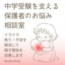 中学受験のイライラ・不安解消相談室｜脳科学×心理学で見守る子育て｜Mindful World
