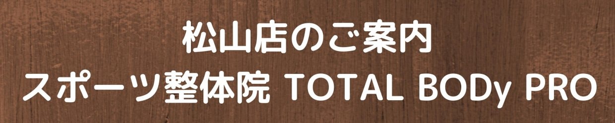 松山店（スポーツ整体 TOTAL BODy PRO）のご案内​​　愛媛県松山市　スポーツ整体院　TOTAL BODy PRO　捻挫、肉離れ、オスグッドなどスポーツ障害ならお任せください。