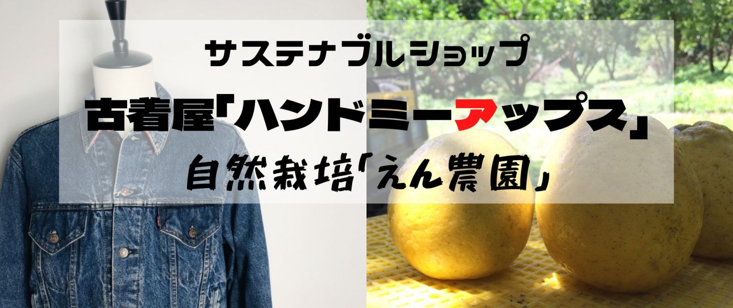 【サステナブルショップ】自然栽培えん農園＆古着屋ハンドミーアップス