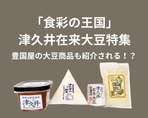 12/9(土)「食彩の王国」に津久井在来大豆が特集されます！