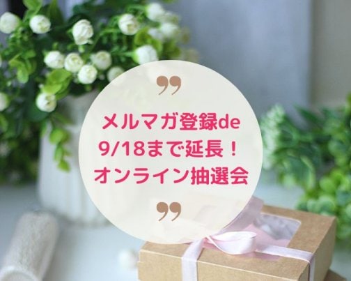 9/18まで延長決定！オンライン抽選会