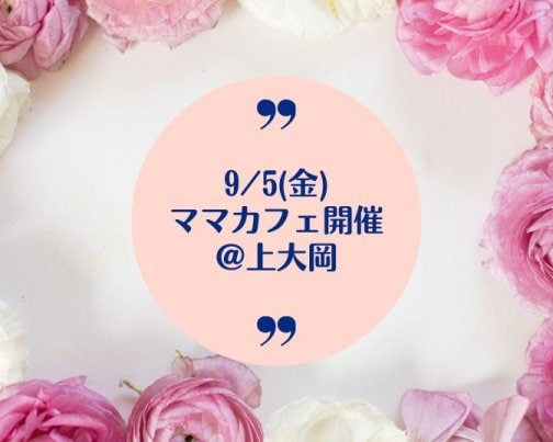 9/5(金)ママのなんでも話せる居場所〜ママカフェ開催