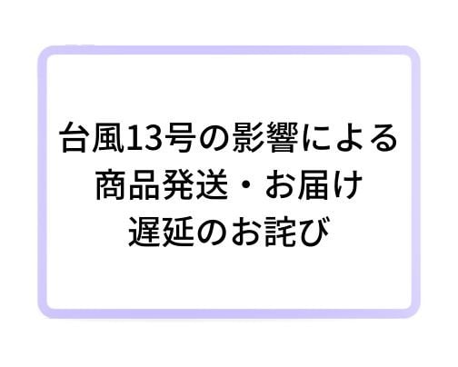 【台風13号の影響による商品発送・お届け遅延のお詫び 】