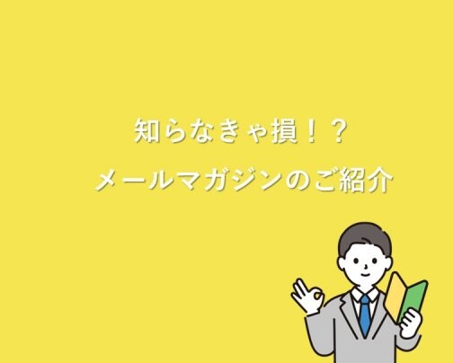 メルマガではお役立ち情報を配信中です！