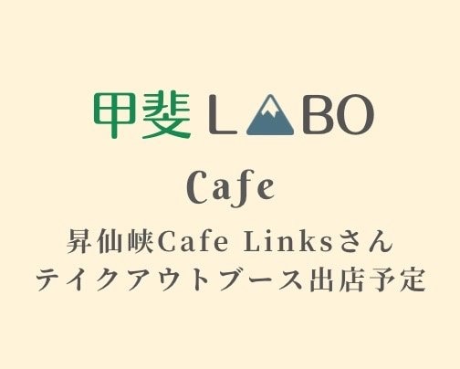 【甲斐LABO Cafe ｜8月昇仙峡Cafe Linksテイクアウトブース出店予定】