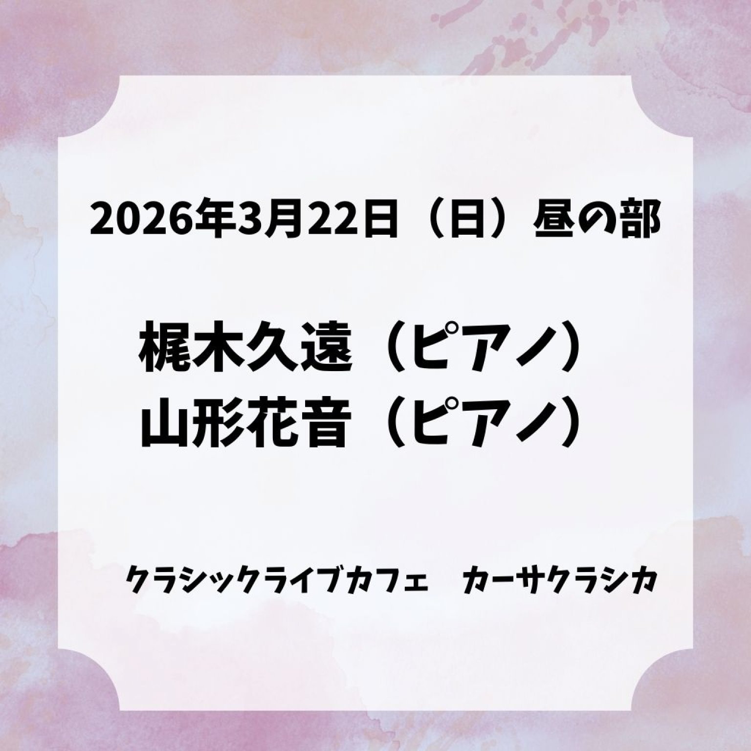 【前売り】2026年3月22日（日）昼の部 梶木久遠（ピアノ）山形花音（ピアノ）～Piano duo recital～@カーサクラシカ