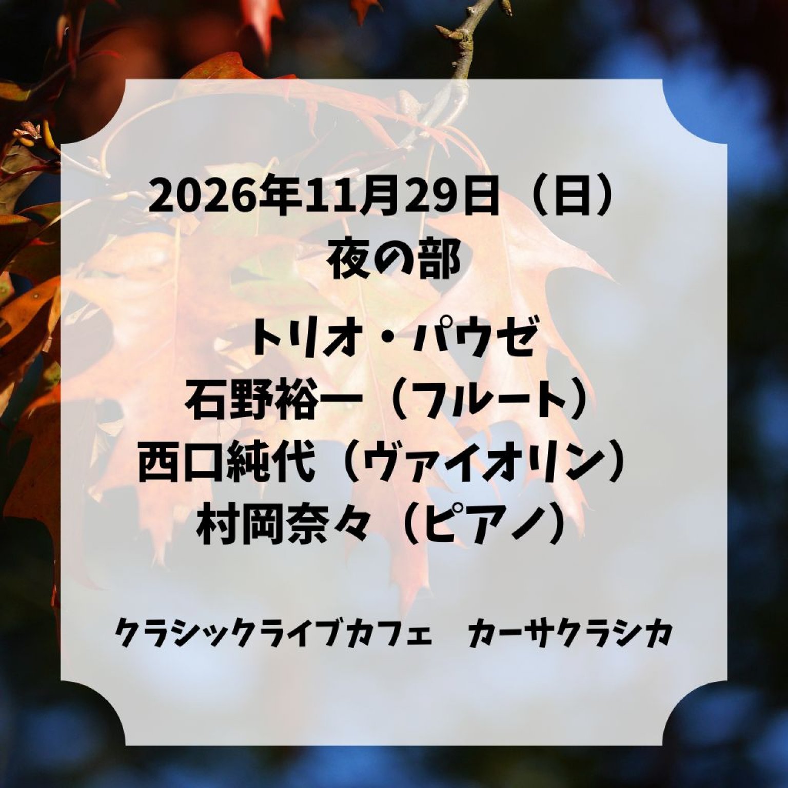 【前売り】2026年11月29日（日）夜の部 トリオ・パウゼ 石野裕一（フルート）西口純代（ヴァイオリン）村岡奈々（ピアノ）～トリオ・パウゼ#6～＠カーサクラシカ