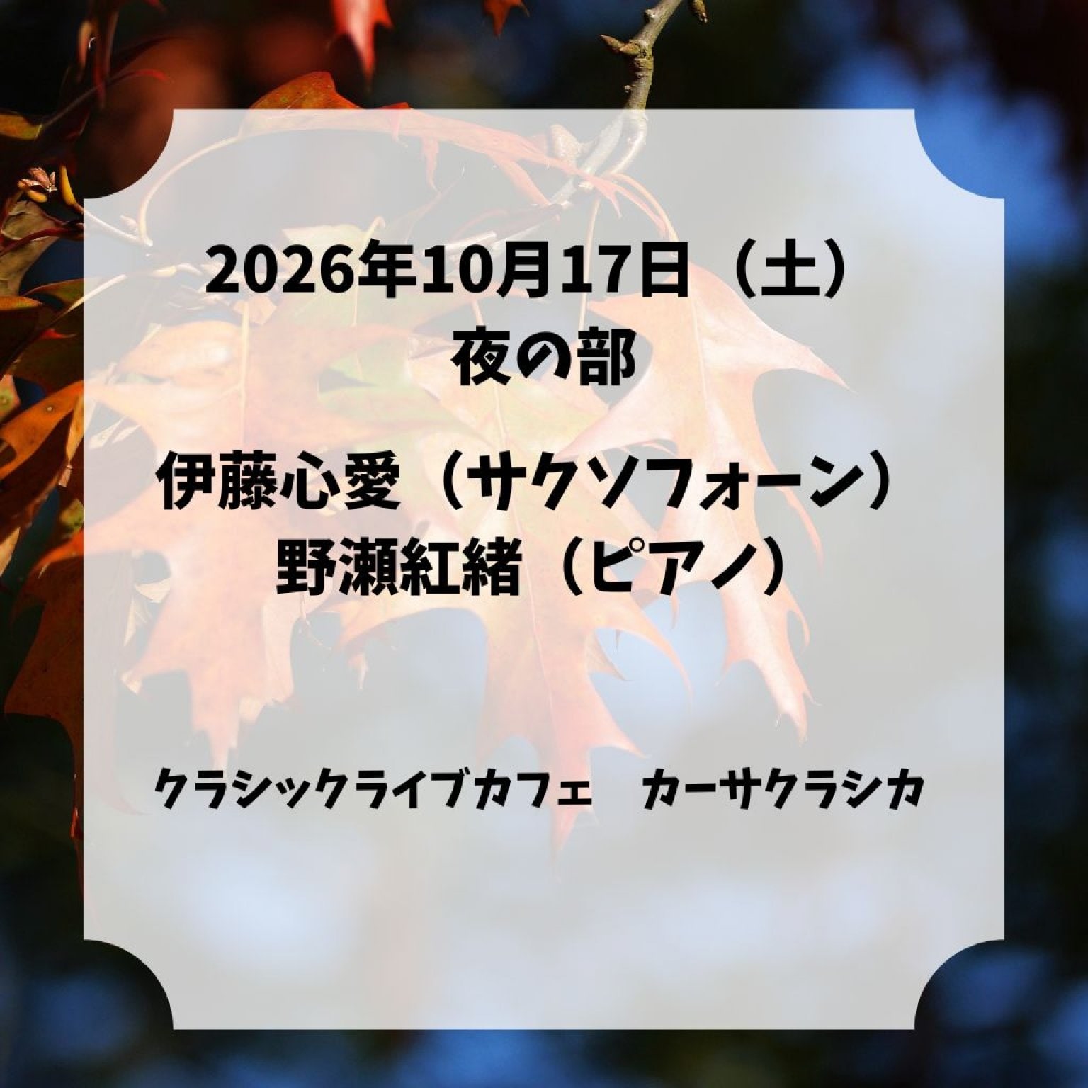 【前売り】2026年10月17日（土）夜の部 伊藤心愛（サクソフォーン）野瀬紅緒（ピアノ）～ピアノ×サックス Duo Consert～＠カーサクラシカ