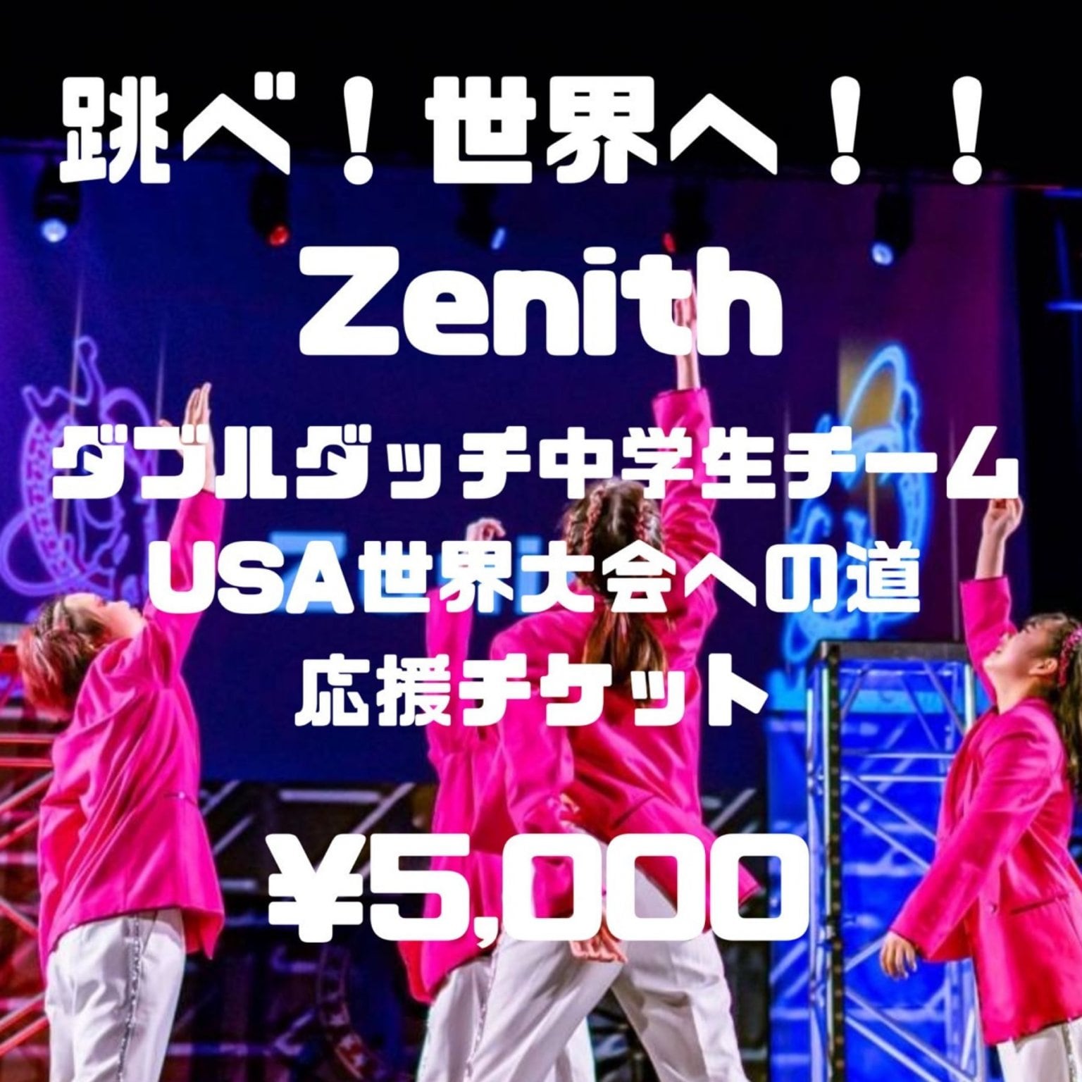 ダブルダッチ世界大会へ！Zenith（ゼニス）応援チケット/1口￥5,000