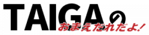 TAIGAの「お前誰だよ！」