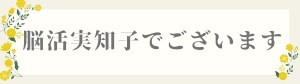 脳活実知子でございます