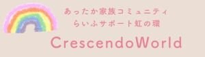 あったか家族コミュニティらいふサポート虹の環🌈Crescendo world